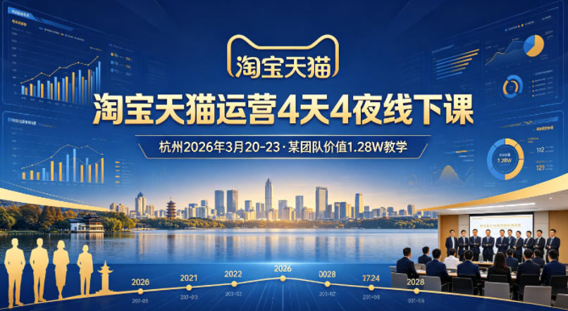 淘宝天猫运营4天4夜杭州2026年3月20-23线下课，某团队价值1.28W的教学-轻创终点站