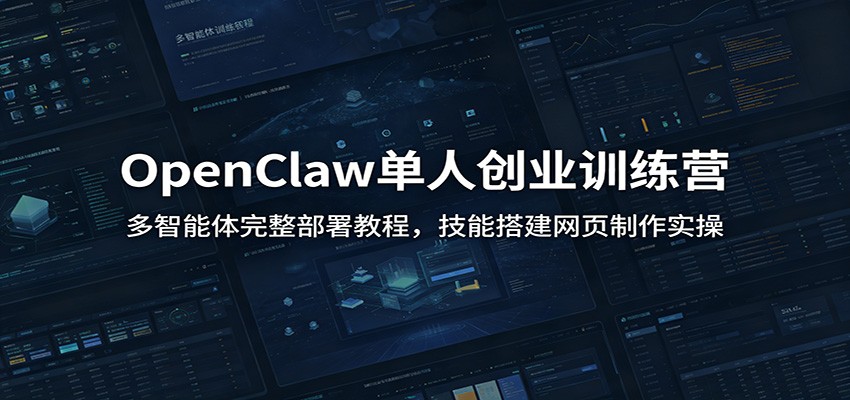 OpenClaw单人创业训练营：多智能体完整部署教程，技能搭建网页制作实操-轻创终点站