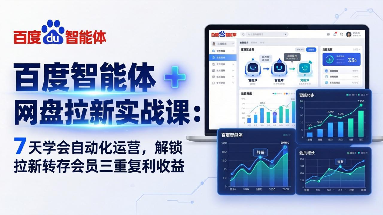 百度智能体 + 网盘拉新实战课：7 天学会自动化运营，解锁拉新转存会员三重复利收益-轻创终点站