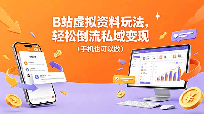 B站虚拟资料玩法,轻松倒流私域变现(手机也可以做-轻创终点站