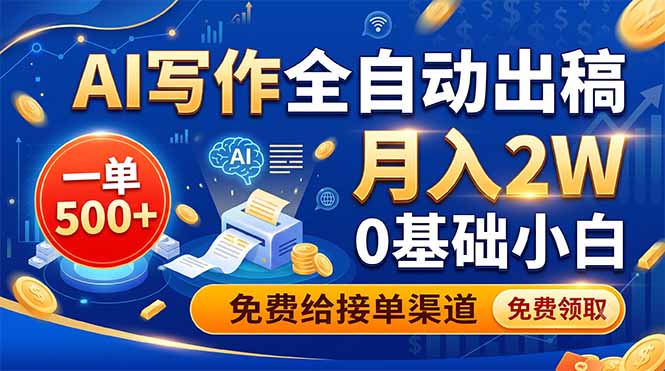 AI写作全自动出稿，一单500+，0基础小白月入2W，免费给接单渠道-轻创终点站