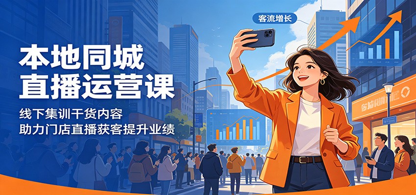 本地同城直播运营课：线下集训干货内容，助力门店直播获客提升业绩-轻创终点站