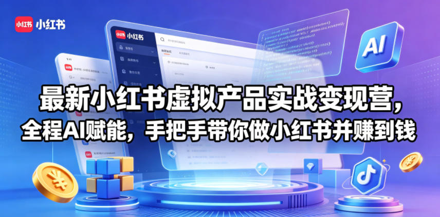 最新小红书虚拟产品实战变现营，全程AI赋能，手把手带你做小红书并赚到钱-轻创终点站