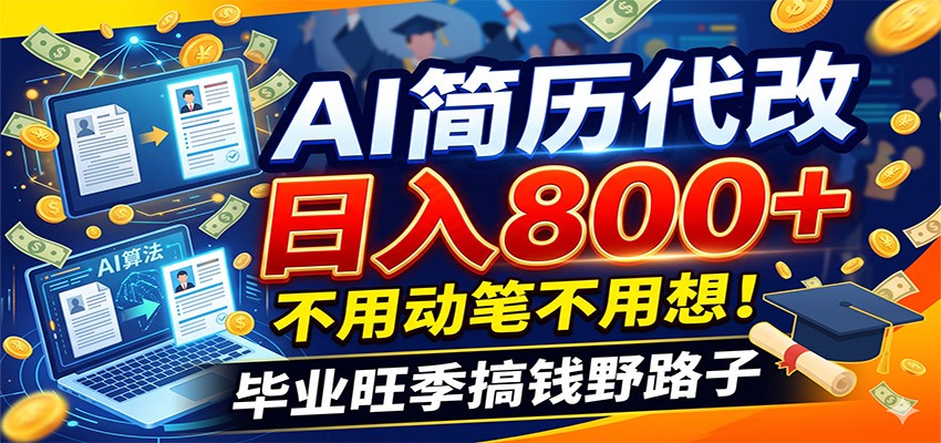 毕业季+秋招双重爆单！AI简历代改日入800+，不用动笔不用想！-轻创终点站