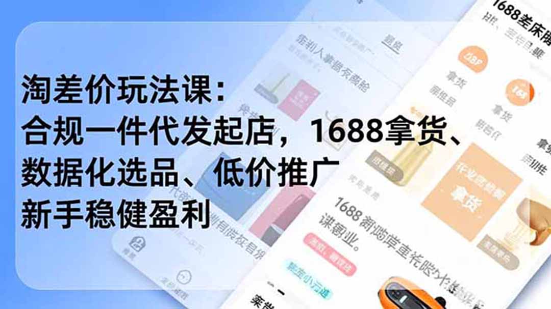 淘差价玩法课：合规一件代发起店，1688拿货、数据化选品、低价推广，新手稳健盈利(更新7月-轻创终点站