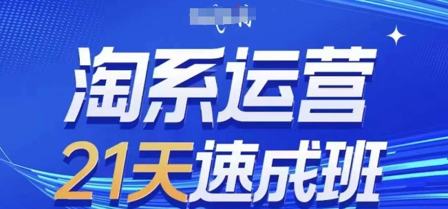 淘系运营21天速成班，0基础轻松搞定淘系运营，不做假把式，快速复制落地(更新26年6月)-轻创终点站