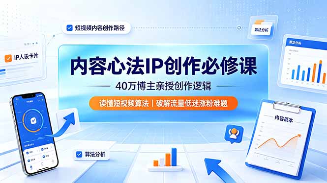 内容心法IP创作必修课:40万博主亲授创作逻辑,读懂短视频算法,破解流量低迷涨粉难题-轻创终点站