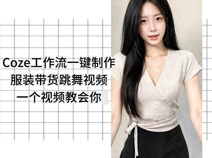 Coze工作流一键制作服装带货跳舞视频一个视频教会你，全程无需手动剪辑-轻创终点站