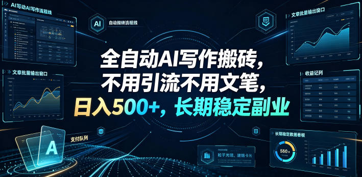 全自动AI写作搬砖，不用引流不用文笔，日入500+，长期稳定副业【揭秘】-轻创终点站