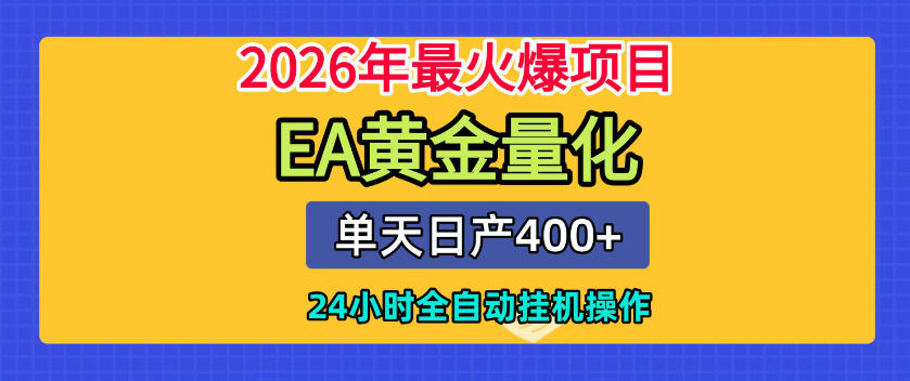 单机日入400+,EA黄金量化,24小时不间断全自动挂G,2026最热项目【揭秘】-轻创终点站