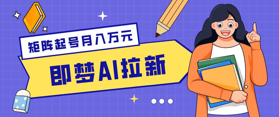 零成本副业新风口！即梦AI拉新玩法，每天5分钟，新手也能轻松赚零花钱-轻创终点站