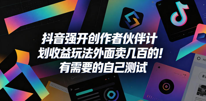 抖音强开创作者伙伴计划收益玩法，外面卖几百的！有需要的自己测试-轻创终点站