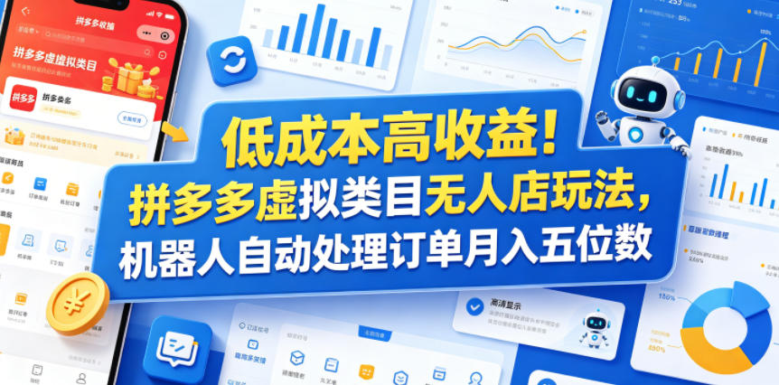 低成本高收益！拼多多虚拟类目无人店玩法，机器人自动处理订单月入五位数【揭秘】-轻创终点站