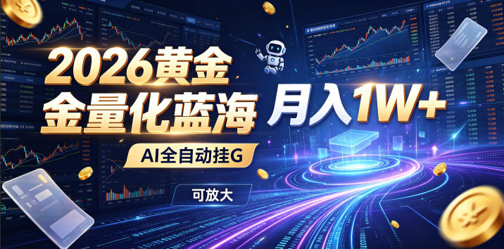 2026黄金量化蓝海：AI全自动挂G，月入1W+，可放大！【揭秘】-轻创终点站
