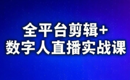 视频号、快手、抖音全平台剪辑+数字人直播实战课(更新6月)​-轻创终点站