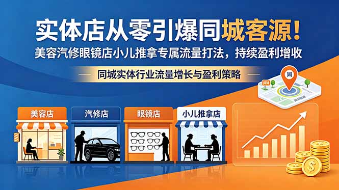实体店从零引爆同城客源！美容汽修眼镜店小儿推拿专属流量打法，持续盈利增收-轻创终点站