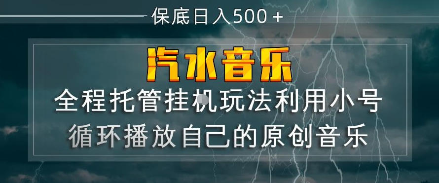 汽水音乐全程托管挂G玩法，利用小号循环播放自己的原创音乐，保底日入5张+【揭秘】-轻创终点站