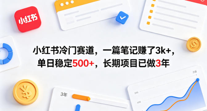 小红书冷门赛道，一篇笔记賺了3k+，单日稳定500+，长期项目已做3年【揭秘】-轻创终点站