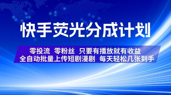 快手荧光分成计划,全自动批量上传短剧漫剧,每天轻松几张到手,零投流零粉丝,只要有播放就有收益【揭秘】-轻创终点站