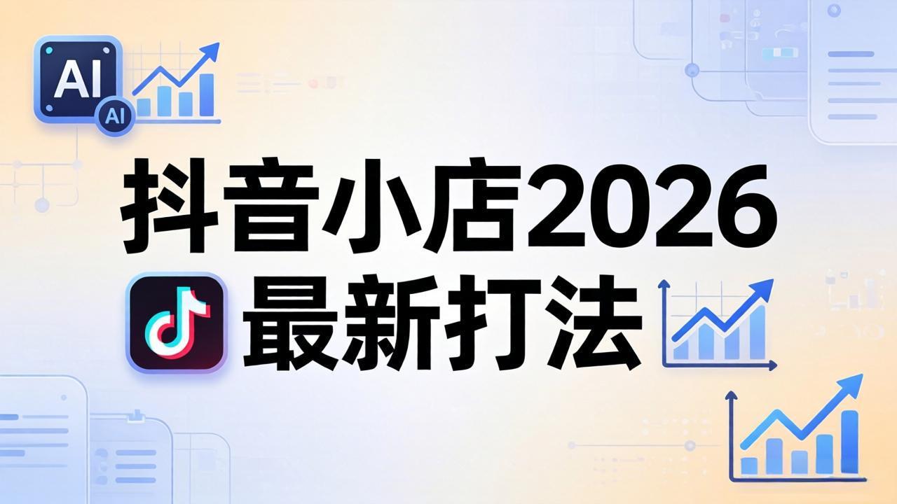 抖音小店2026最新打法-更新2026：从入驻到爆款裂变，李老师拆解拼上抖+1688铺货全流程-轻创终点站