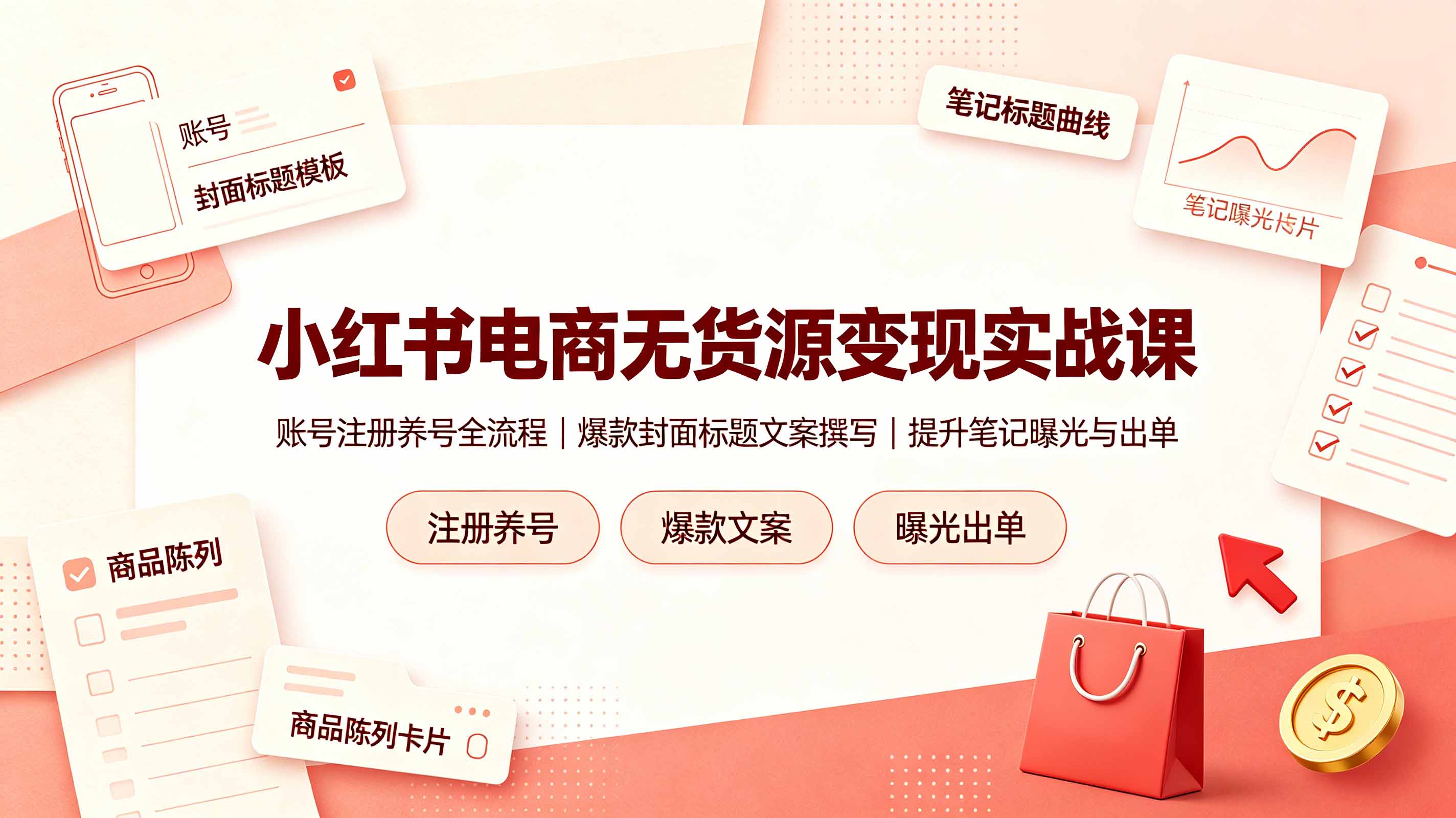 小红书电商无货源变现实战课,账号注册养号全流程,爆款封面标题文案撰写提升笔记曝光与出单-轻创终点站