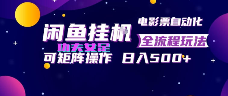 闲鱼挂G卖电影票自动全流程玩法,可矩阵操作,轻松日入500+【揭秘】-轻创终点站