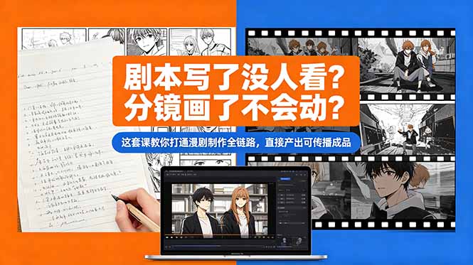 剧本写了没人看？分镜画了不会动？这套课教你打通漫剧制作全链路，直接产出可传播成品-轻创终点站