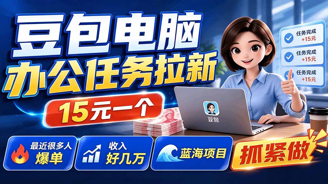 豆包电脑办公任务拉新项目-更新，单价15元，最近很多人爆单，收入好几万，转化率超高，达人闭眼冲-轻创终点站