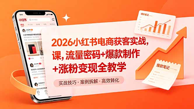2026小红书电商获客实战课，流量密码+爆款制作+涨粉变现全教学-轻创终点站