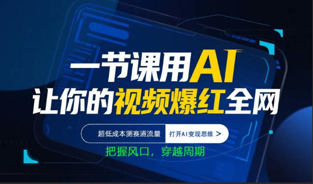 一节课用AI让你的视频爆红全网,超低成本测赛道流量,打开AI变现思维,把握风口,穿越周期-轻创终点站