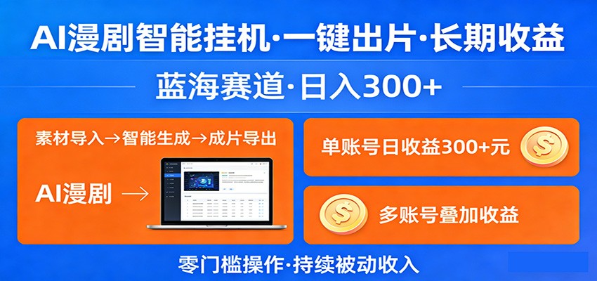 AI漫剧智能挂机，一键出片，长期收益，蓝海赛道，日入300+-轻创终点站