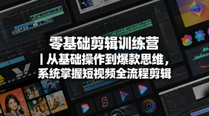 零基础剪辑训练营｜从基础操作到爆款思维，系统掌握短视频全流程剪辑-轻创终点站
