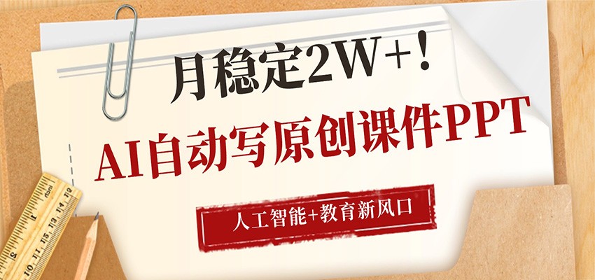 AI自动写原创课件PPT，人工智能+教育新AI风口，月稳定2W+-轻创终点站