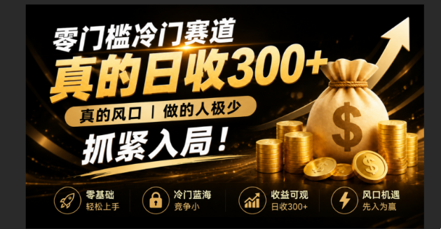 零成本冷门赛道,真的日300+真风口,做得人极少!赶紧入局,超级简单!-轻创终点站