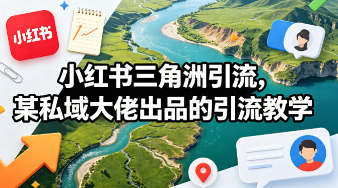 小红书三角洲引流，某私域大佬出品的引流教学-轻创终点站