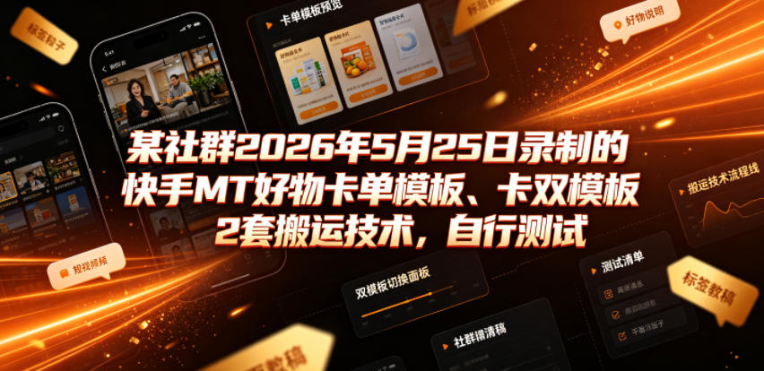 某社群2026年5月25日录制的快手MT好物卡单模板、卡双模板2套搬运技术,自行测试-轻创终点站