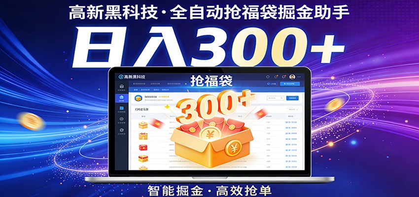 高新黑科技，全自动抢福袋掘金助手，零门槛、易操作，轻松上手日入300+-轻创终点站