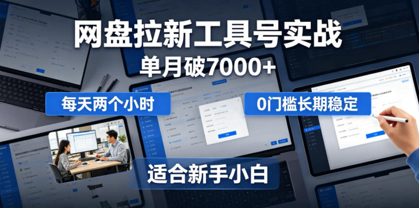 单月破7000+,网盘拉新工具号实战,每天两个小时,0门槛长期稳定,适合新手小白-轻创终点站