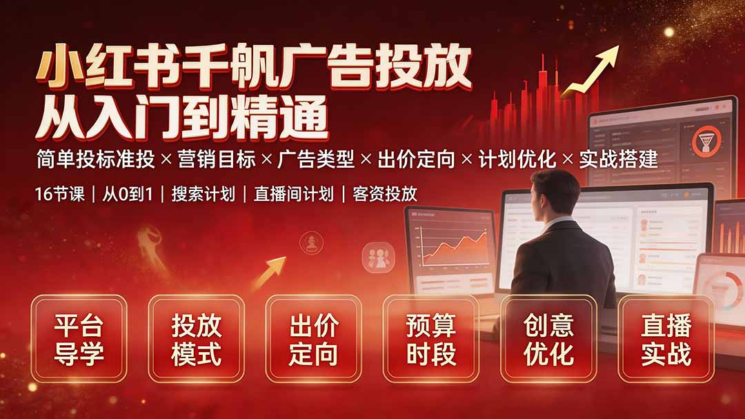 小红书千帆广告投放从入门到精通：简单投标准投×营销目标×广告类型×出价定向×计划优化×实战搭建-轻创终点站