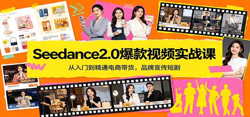 Seedance2.0爆款视频实战课：从入门到精通电商带货，品牌宣传短剧-轻创终点站