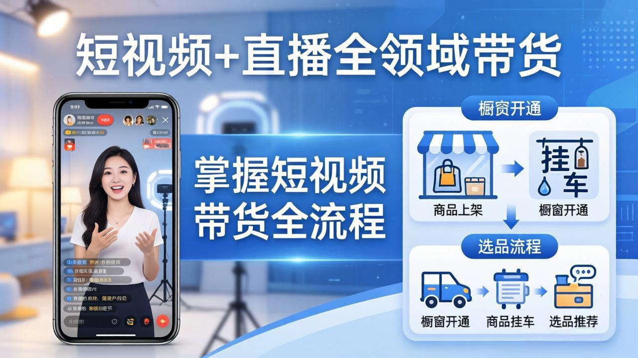 短视频+直播全领域带货-更新：掌握橱窗开通、挂车、选品、爆款文案改编等短视频带货全流程-轻创终点站