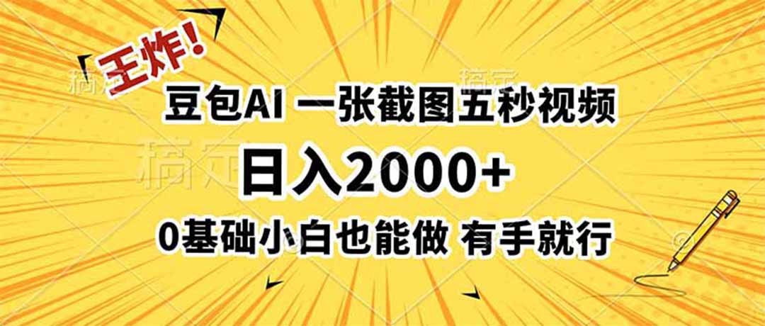 王炸!豆包AI,一张截图五秒视频,日入2000+,有手就行-轻创终点站