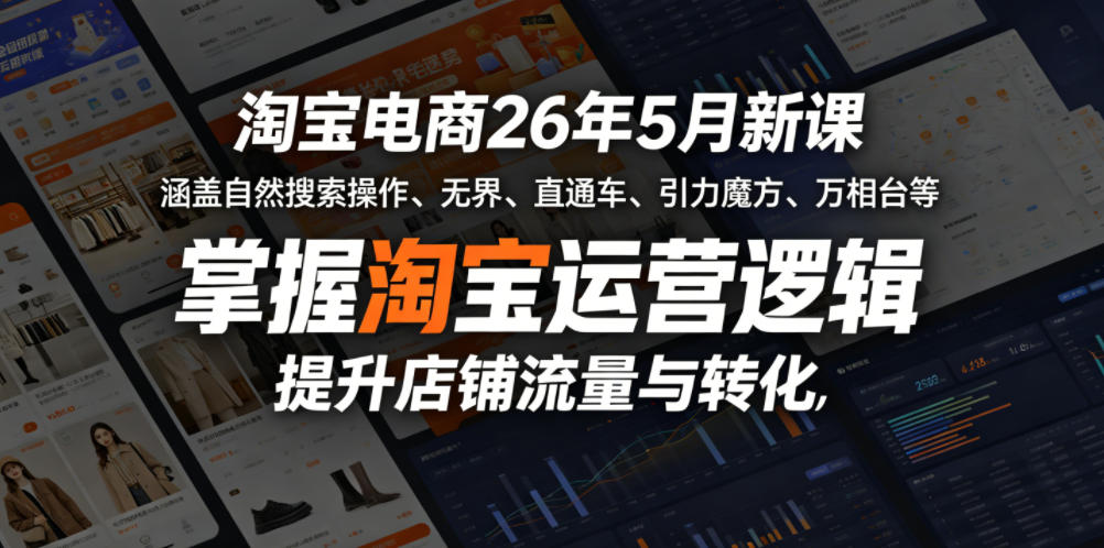 淘宝电商26年5月新课，涵盖自然搜索操作、无界、直通车、引力魔方、万相台等，掌握淘宝运营逻辑，提升店铺流量与转化-轻创终点站