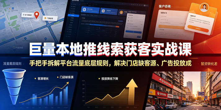 巨量本地推线索获客实战课，手把手拆解平台流量底层规则，解决门店缺客源、广告投放成本高、留资转化差等痛点-轻创终点站