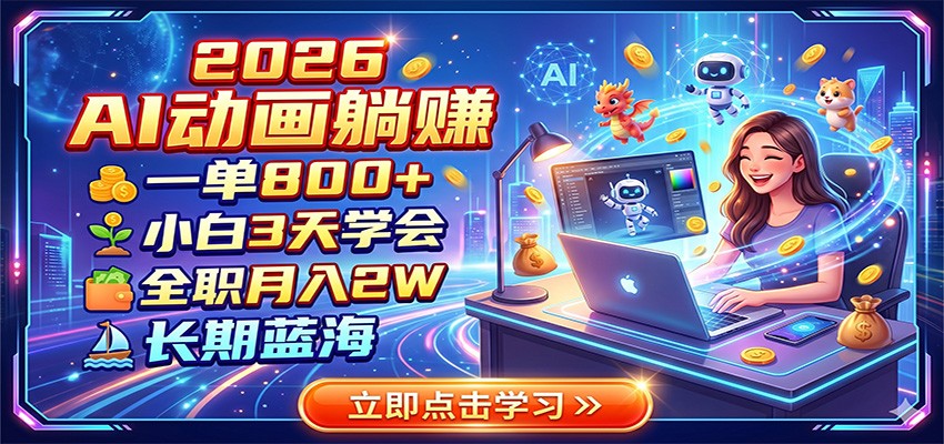 2026 AI动画躺赚：一单800+，小白3天学会，全职月入2W，长期蓝海-轻创终点站
