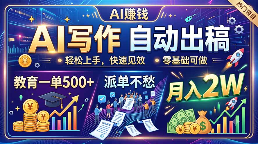 AI写作自动出稿，教育一单500+，派单不愁，月入2W-轻创终点站