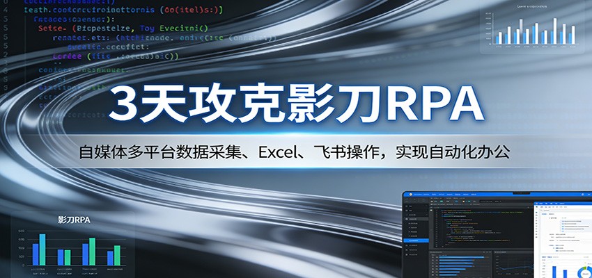 3天攻克影刀RPA：自媒体多平台数据采集、Excel 、飞书操作，实现自动化办公-轻创终点站