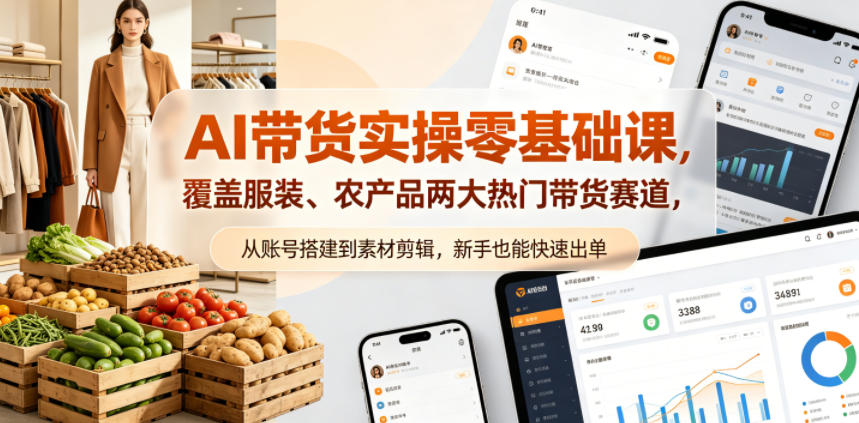 AI带货实操零基础课，覆盖服装、农产品两大热门带货赛道，从账号搭建到素材剪辑，新手也能快速出单-轻创终点站