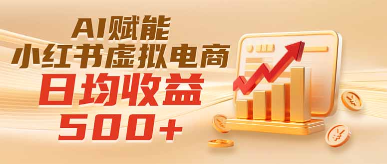 实测落地|AI赋能小红书虚拟电商,日均收益500+-轻创终点站