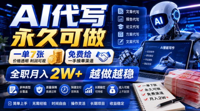 AI代写永久可做，一单7张，免费给一手接单渠道，全职月入2W+越做越稳【揭秘】-轻创终点站